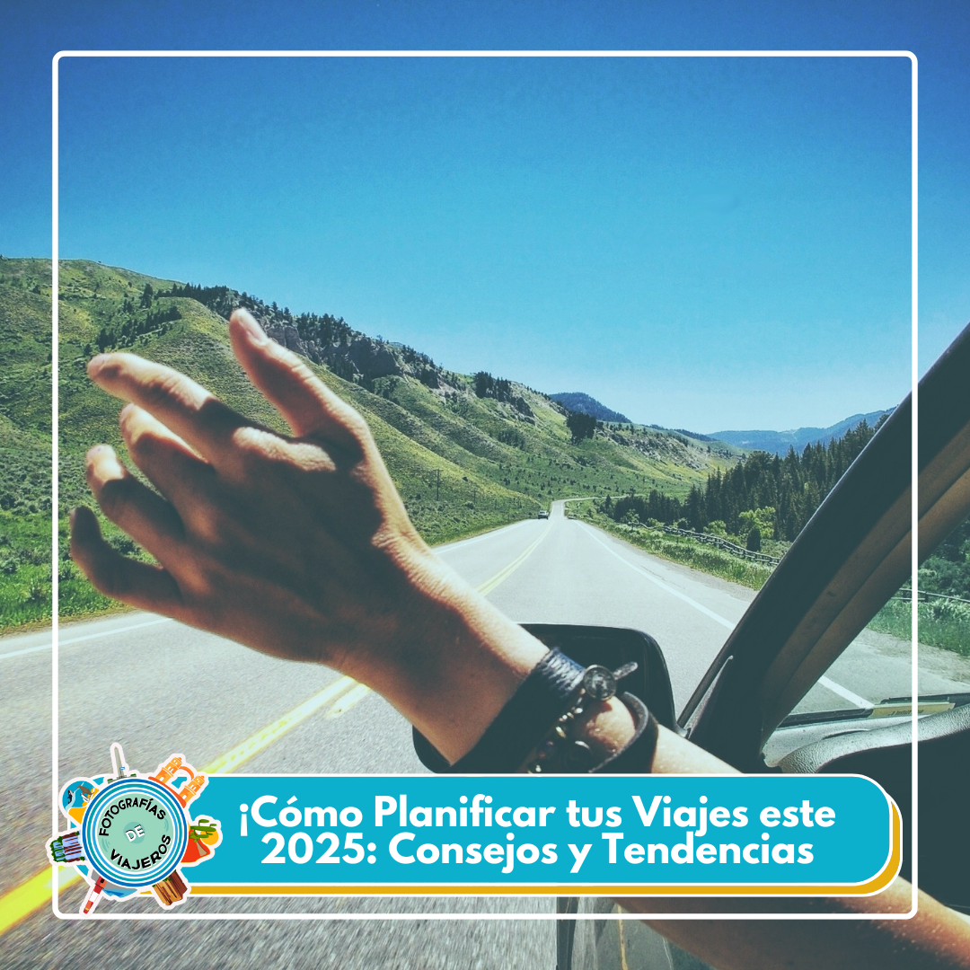 ¡Cómo Planificar tus Viajes este 2025: Consejos y Tendencias